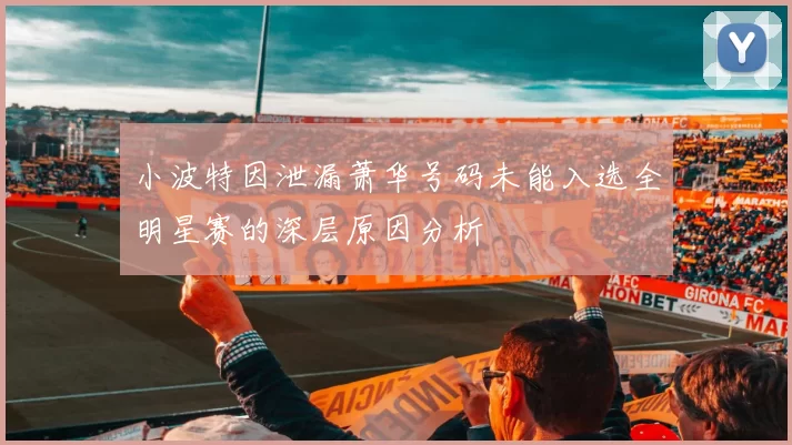 小波特因泄漏萧华号码未能入选全明星赛的深层原因分析