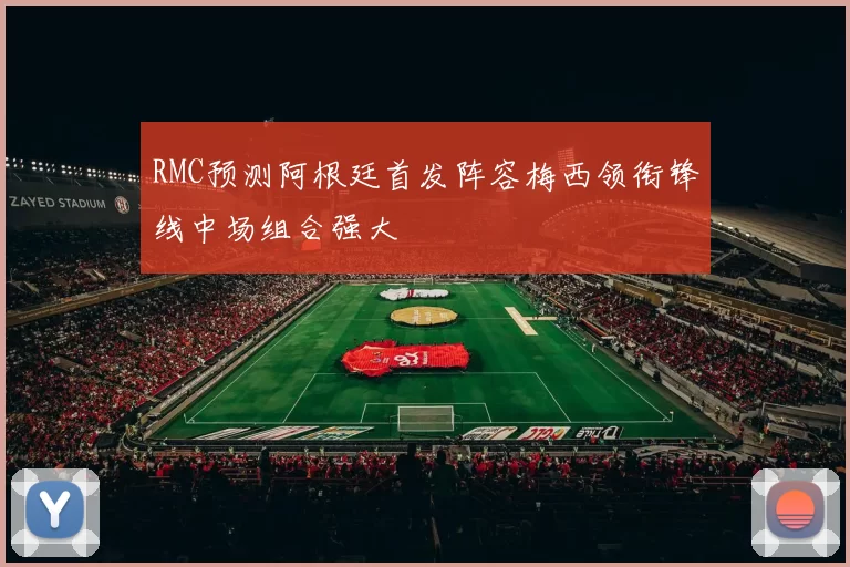 RMC预测阿根廷首发阵容梅西领衔锋线中场组合强大